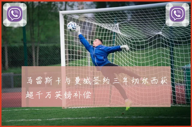马雷斯卡与曼城签约三年切尔西获超千万英镑补偿