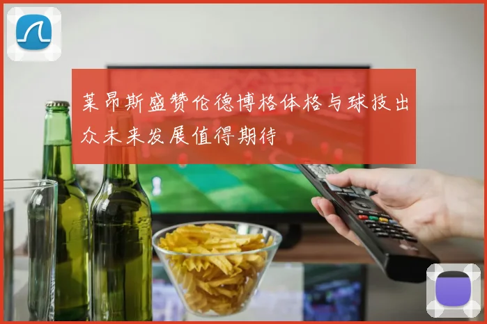 莱昂斯盛赞伦德博格体格与球技出众未来发展值得期待