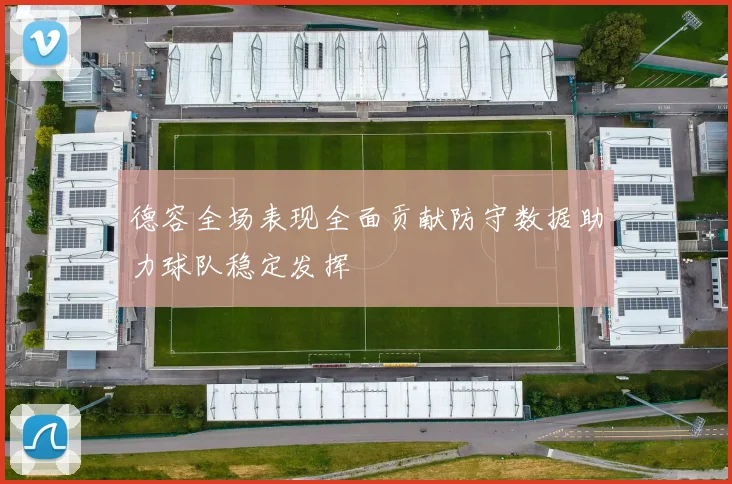 德容全场表现全面贡献防守数据助力球队稳定发挥